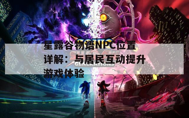 星露谷物语NPC位置详解：与居民互动提升游戏体验