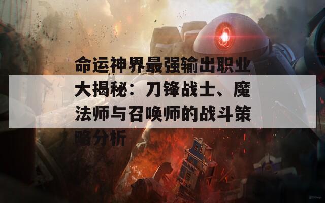 命运神界最强输出职业大揭秘：刀锋战士、魔法师与召唤师的战斗策略分析