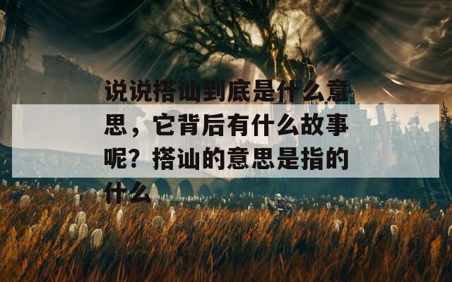 说说搭讪到底是什么意思，它背后有什么故事呢？搭讪的意思是指的什么