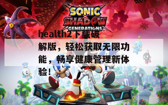 health2下载破解版，轻松获取无限功能，畅享健康管理新体验！