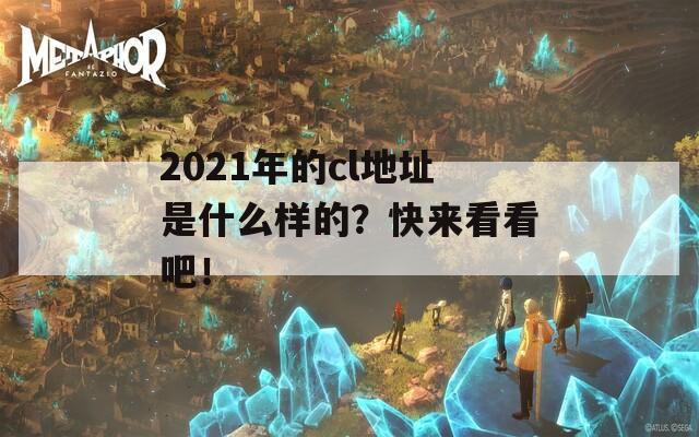 2021年的cl地址是什么样的？快来看看吧！