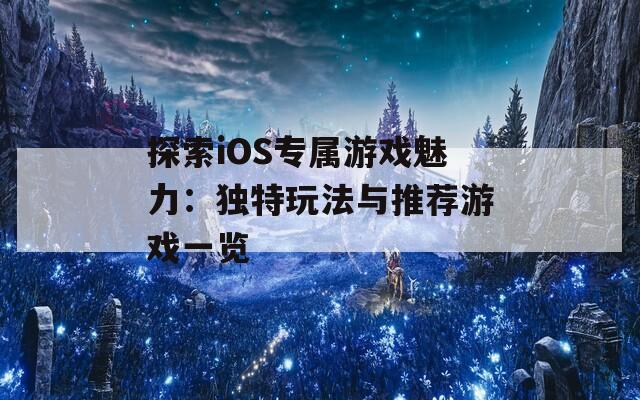 探索iOS专属游戏魅力：独特玩法与推荐游戏一览