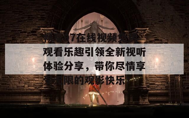 畅享97在线视频免费观看乐趣引领全新视听体验分享，带你尽情享受无限的观影快乐！