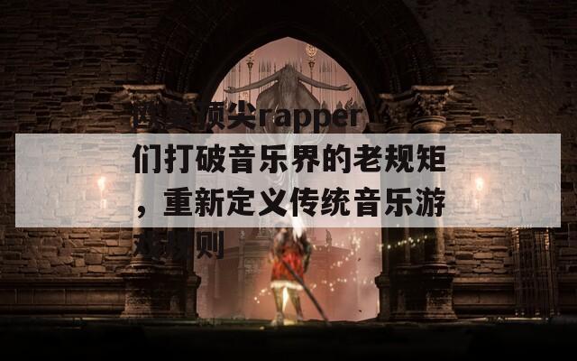 欧美顶尖rapper们打破音乐界的老规矩，重新定义传统音乐游戏规则