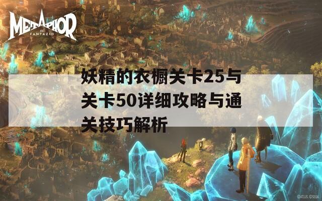 妖精的衣橱关卡25与关卡50详细攻略与通关技巧解析