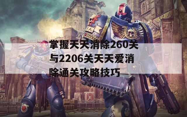 掌握天天消除260关与2206关天天爱消除通关攻略技巧