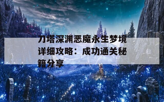 刀塔深渊恶魔永生梦境详细攻略：成功通关秘籍分享