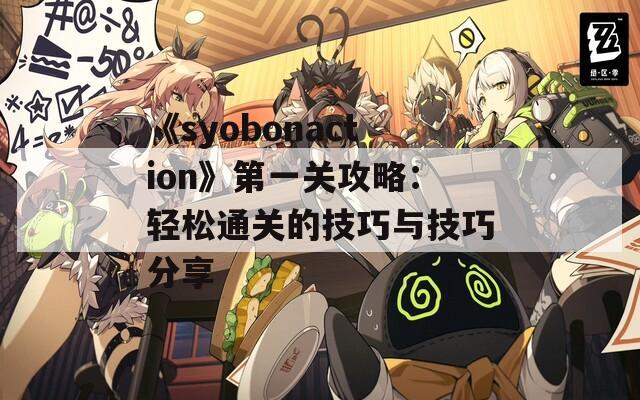 《syobonaction》第一关攻略：轻松通关的技巧与技巧分享