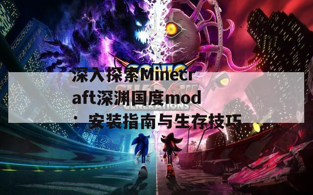 深入探索Minecraft深渊国度mod：安装指南与生存技巧