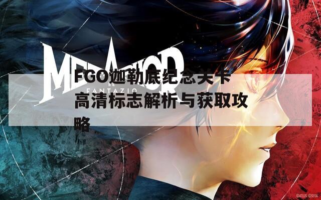 FGO迦勒底纪念关卡高清标志解析与获取攻略