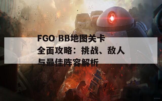 FGO BB地图关卡全面攻略：挑战、敌人与最佳阵容解析