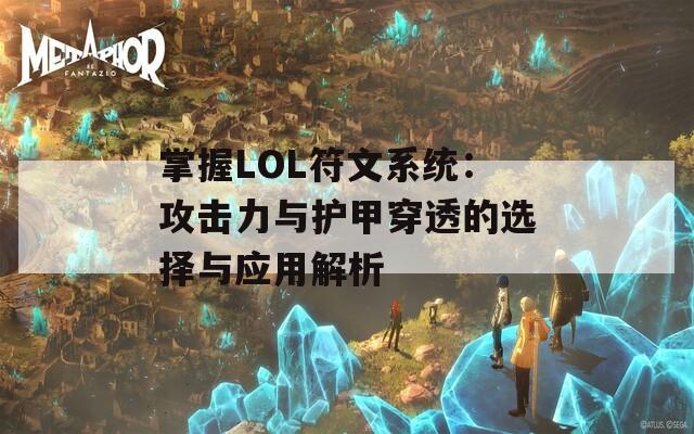 掌握LOL符文系统：攻击力与护甲穿透的选择与应用解析