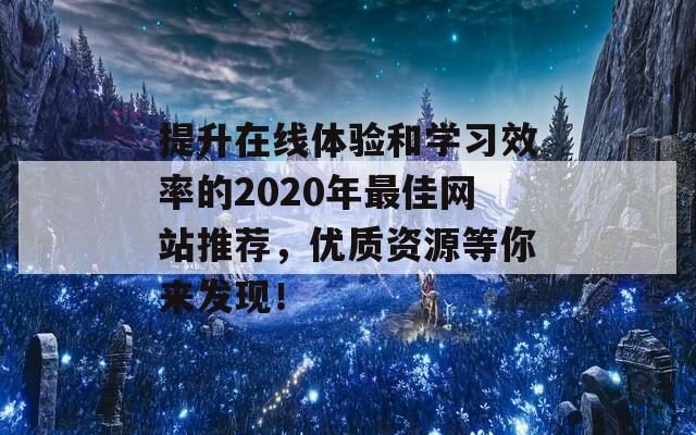 提升在线体验和学习效率的2020年最佳网站推荐，优质资源等你来发现！