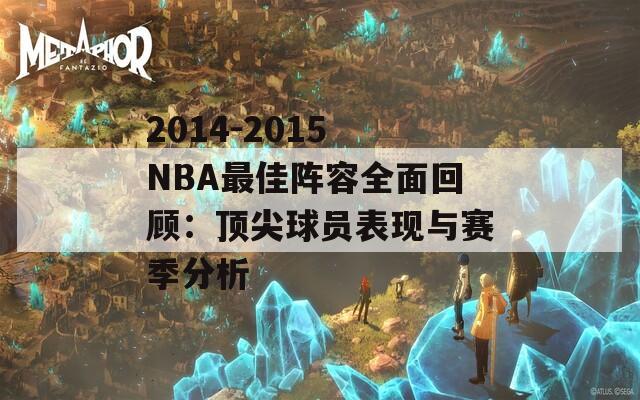 2014-2015 NBA最佳阵容全面回顾：顶尖球员表现与赛季分析