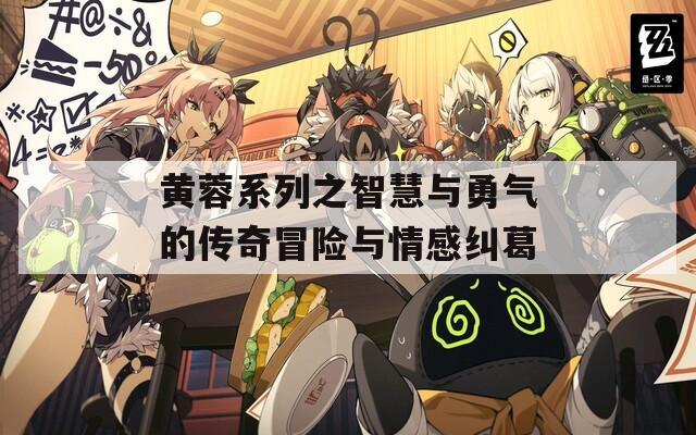 黄蓉系列之智慧与勇气的传奇冒险与情感纠葛