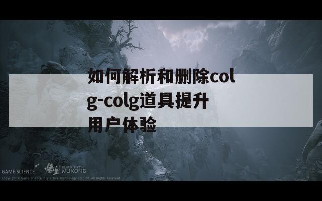 如何解析和删除colg-colg道具提升用户体验