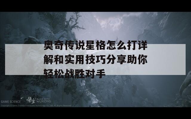 奥奇传说星格怎么打详解和实用技巧分享助你轻松战胜对手