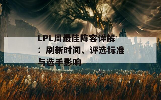 LPL周最佳阵容详解：刷新时间、评选标准与选手影响